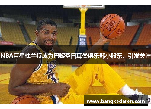 NBA巨星杜兰特成为巴黎圣日耳曼俱乐部小股东，引发关注